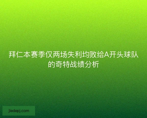 拜仁本赛季仅两场失利均败给A开头球队的奇特战绩分析